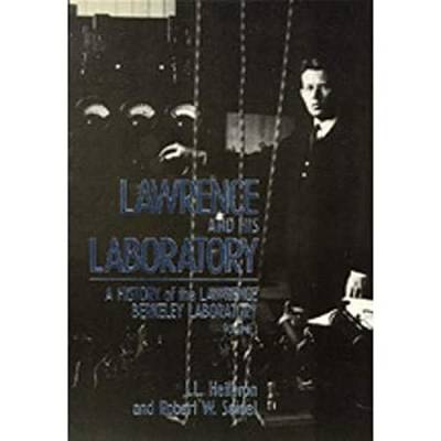 Lawrence and His Laboratory: A History of the Lawrence Berkeley Laboratory: A History of the Lawrence Berkeley Laboratory, Volume I Volume 5 (California Studies in the History of Science, Band 5)